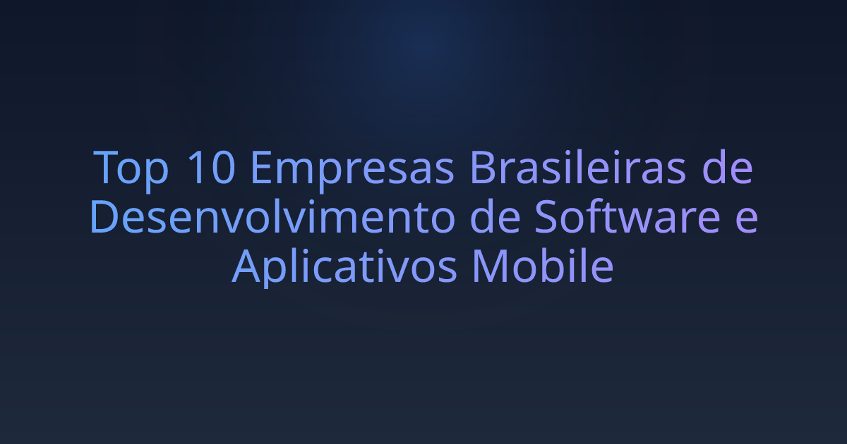 Top 10 Empresas Brasileiras de Desenvolvimento de Software e Aplicativos Mobile