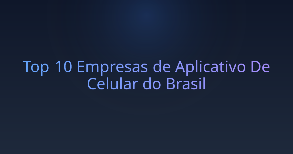 Top 10 Empresas de Aplicativo De Celular do Brasil