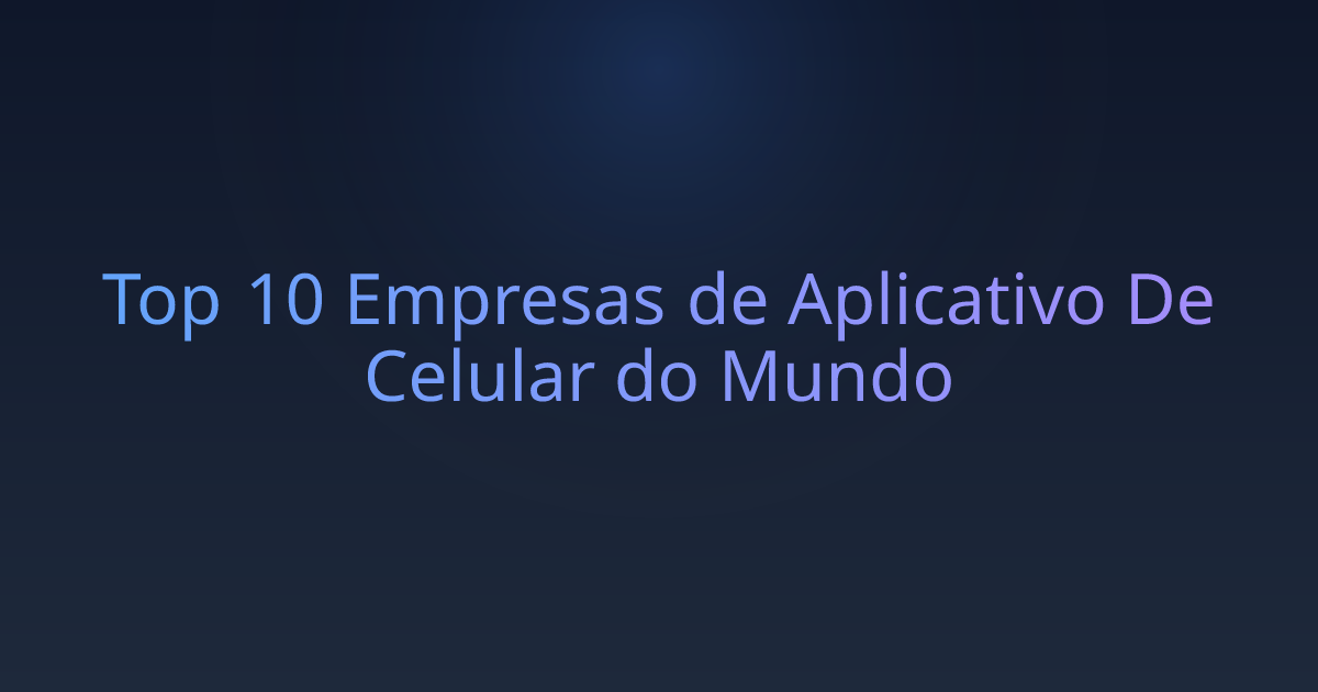 Top 10 Empresas de Aplicativo De Celular do Mundo