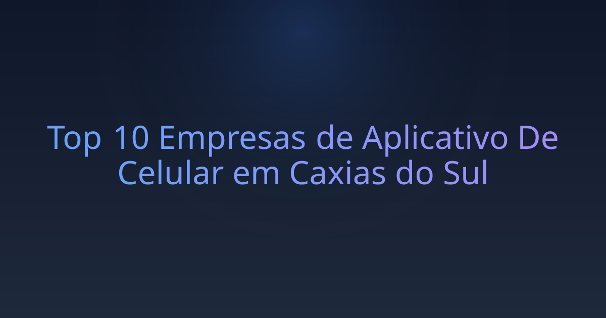 Top 10 Empresas de Aplicativo De Celular em Caxias do Sul