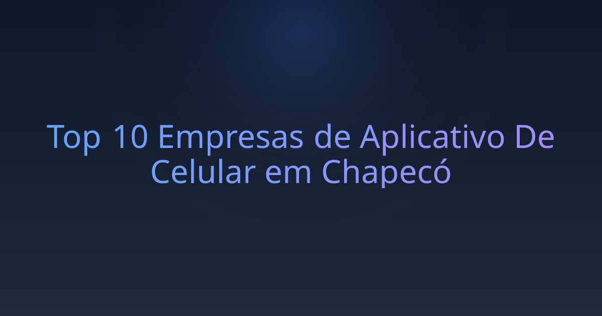 Top 10 Empresas de Aplicativo De Celular em Chapecó