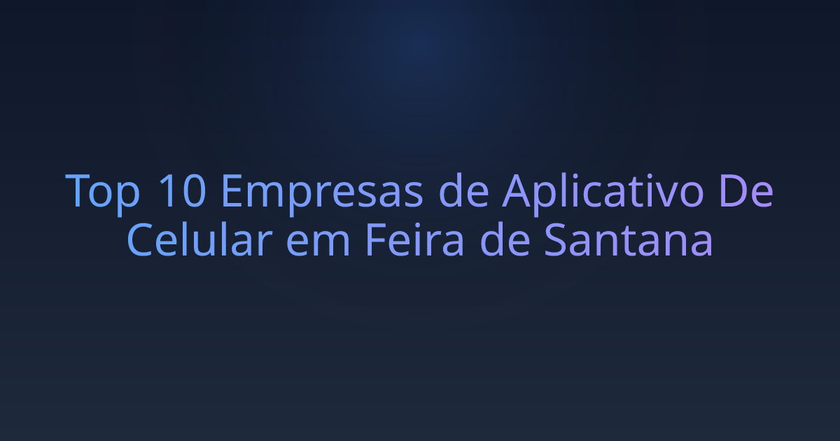 Top 10 Empresas de Aplicativo De Celular em Feira de Santana