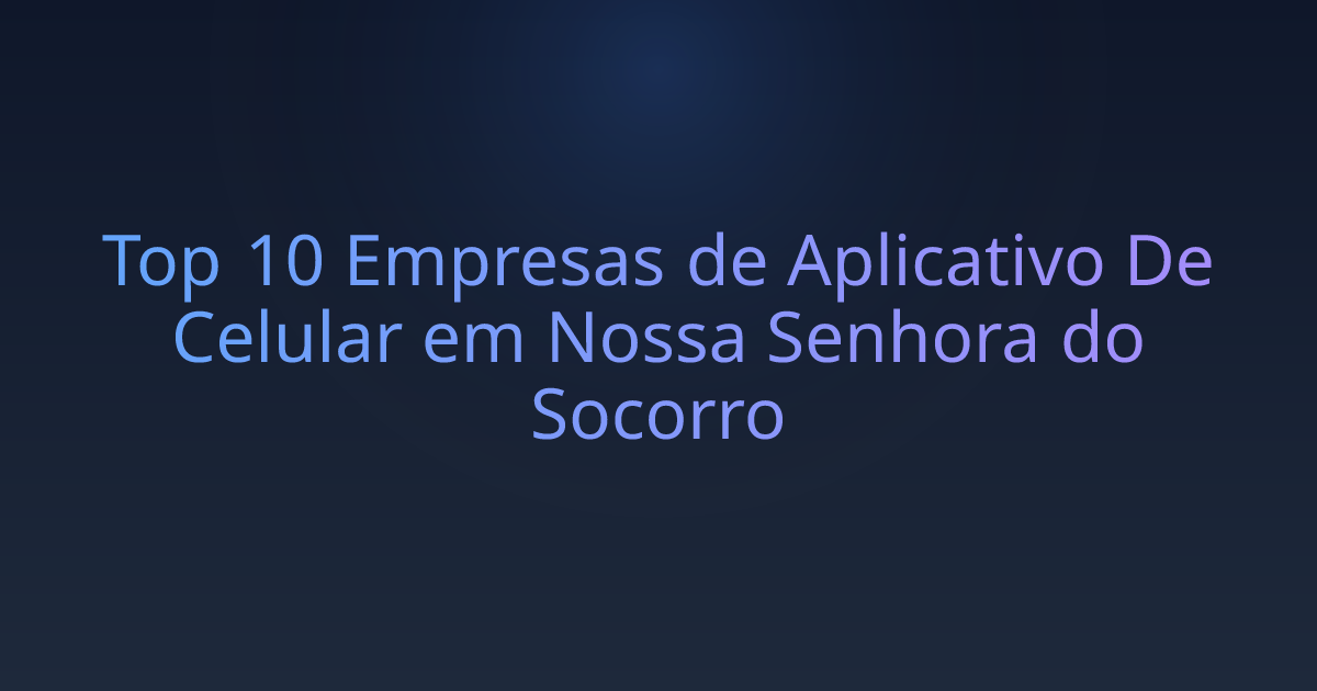 Top 10 Empresas de Aplicativo De Celular em Nossa Senhora do Socorro