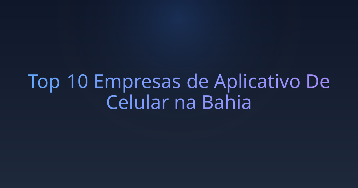 Top 10 Empresas de Aplicativo De Celular na Bahia