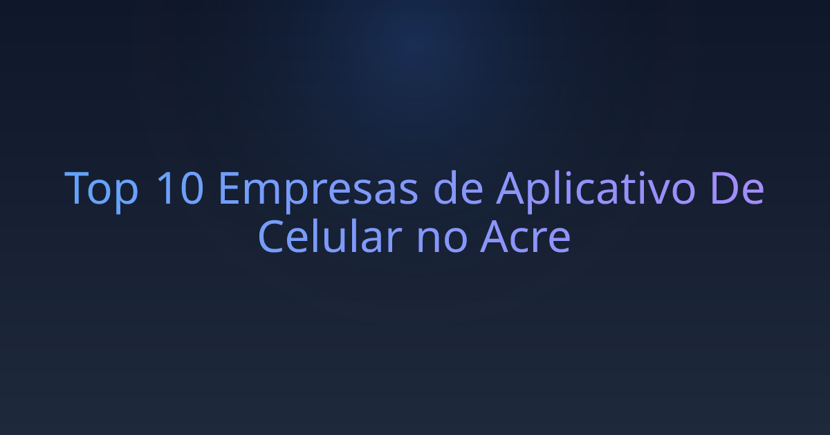 Top 10 Empresas de Aplicativo De Celular no Acre