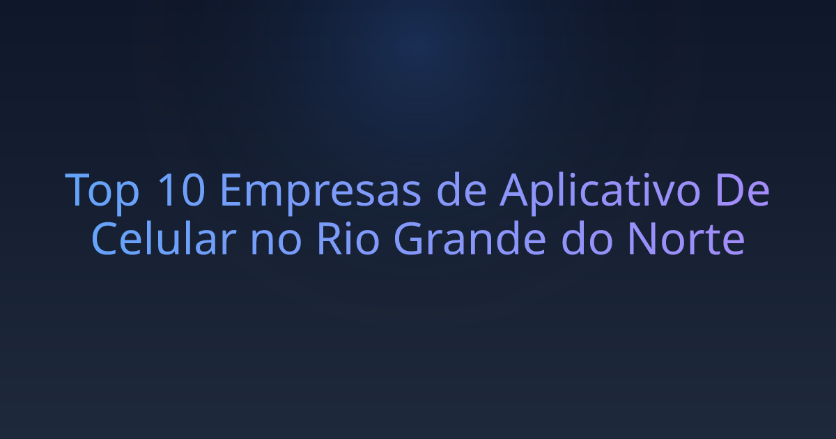 Top 10 Empresas de Aplicativo De Celular no Rio Grande do Norte
