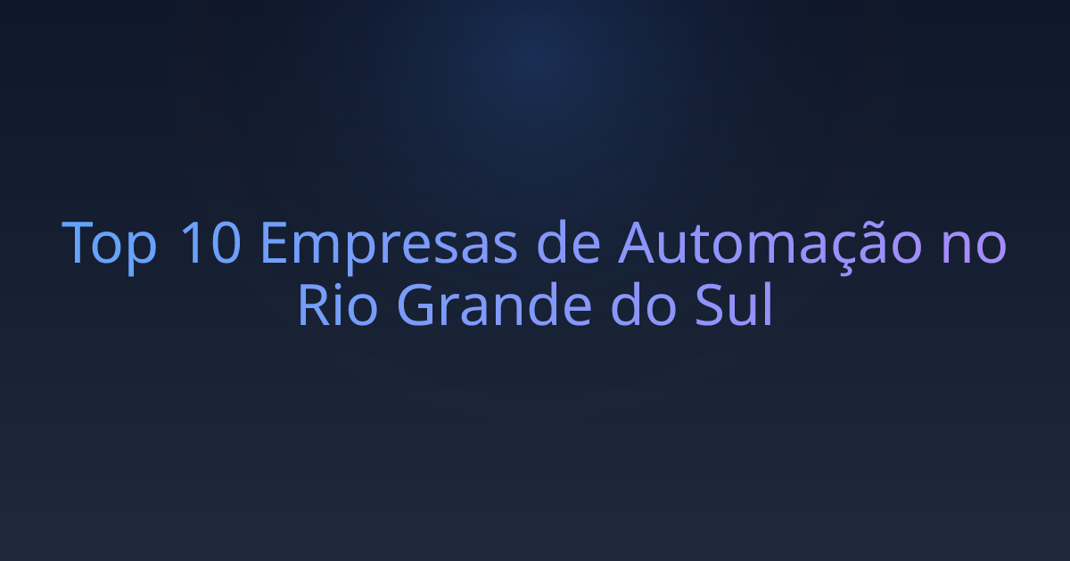 Top 10 Empresas de Automação no Rio Grande do Sul