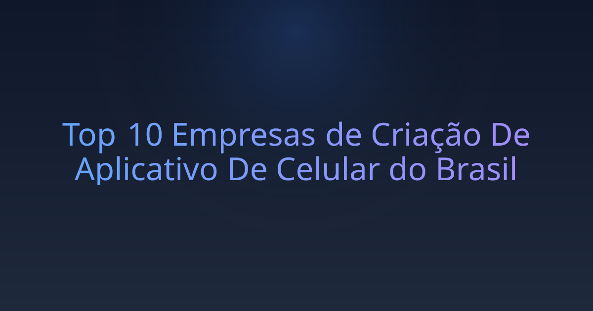 Top 10 Empresas de Criação De Aplicativo De Celular do Brasil