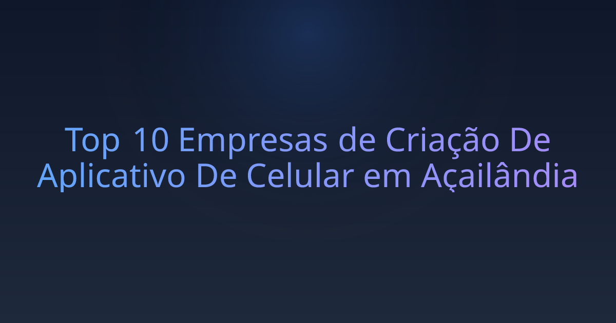 Top 10 Empresas de Criação De Aplicativo De Celular em Açailândia