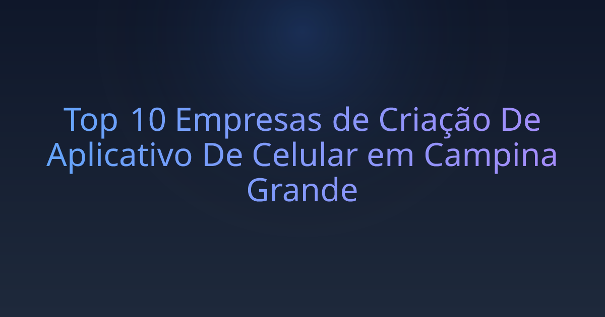 Top 10 Empresas de Criação De Aplicativo De Celular em Campina Grande