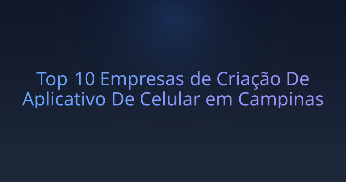 Top 10 Empresas de Criação De Aplicativo De Celular em Campinas