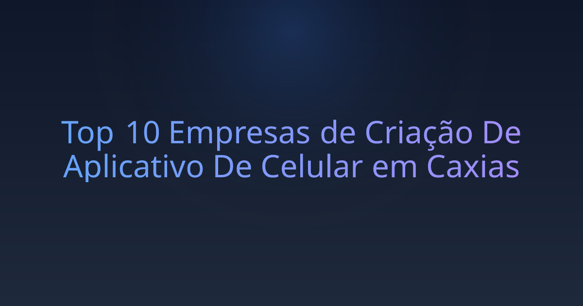 Top 10 Empresas de Criação De Aplicativo De Celular em Caxias