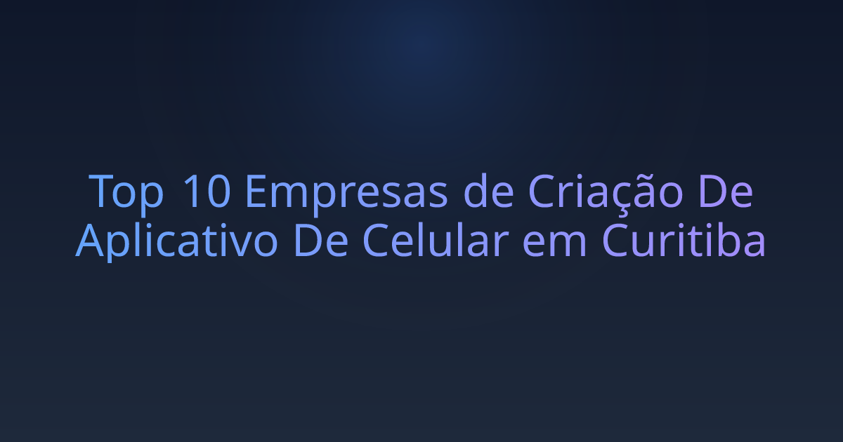 Top 10 Empresas de Criação De Aplicativo De Celular em Curitiba