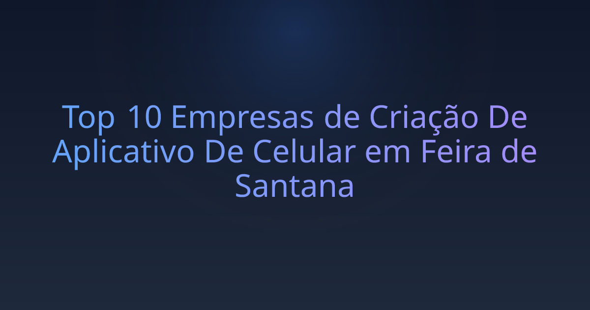 Top 10 Empresas de Criação De Aplicativo De Celular em Feira de Santana