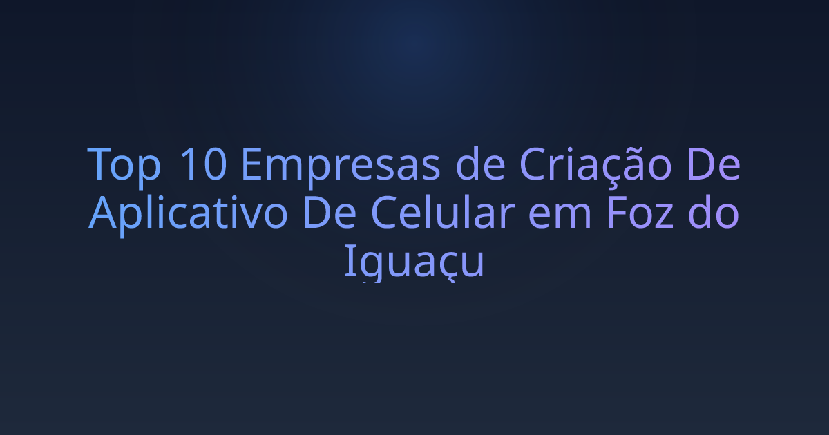 Top 10 Empresas de Criação De Aplicativo De Celular em Foz do Iguaçu