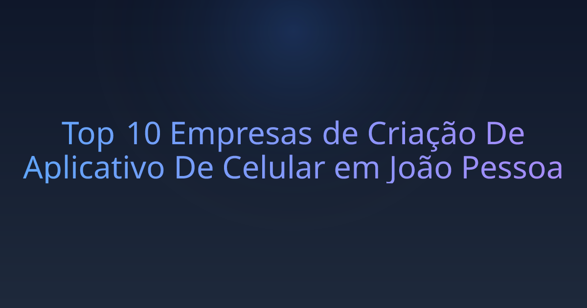 Top 10 Empresas de Criação De Aplicativo De Celular em João Pessoa