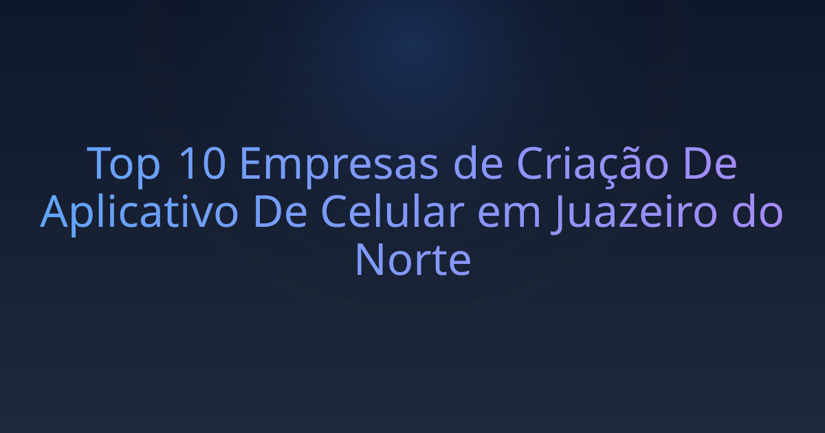 Top 10 Empresas de Criação De Aplicativo De Celular em Juazeiro do Norte