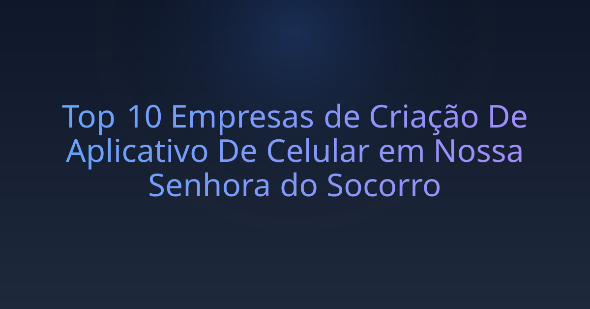Top 10 Empresas de Criação De Aplicativo De Celular em Nossa Senhora do Socorro