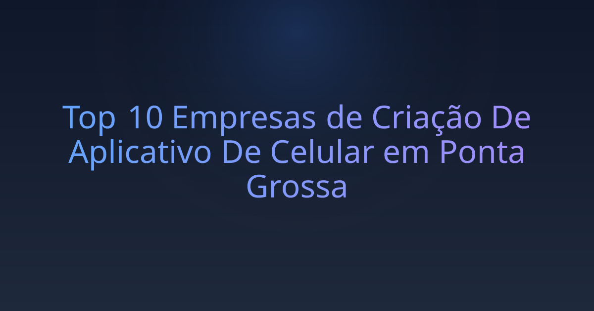Top 10 Empresas de Criação De Aplicativo De Celular em Ponta Grossa