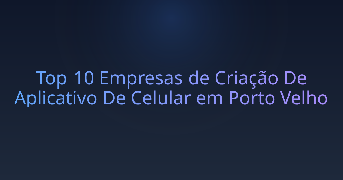 Top 10 Empresas de Criação De Aplicativo De Celular em Porto Velho