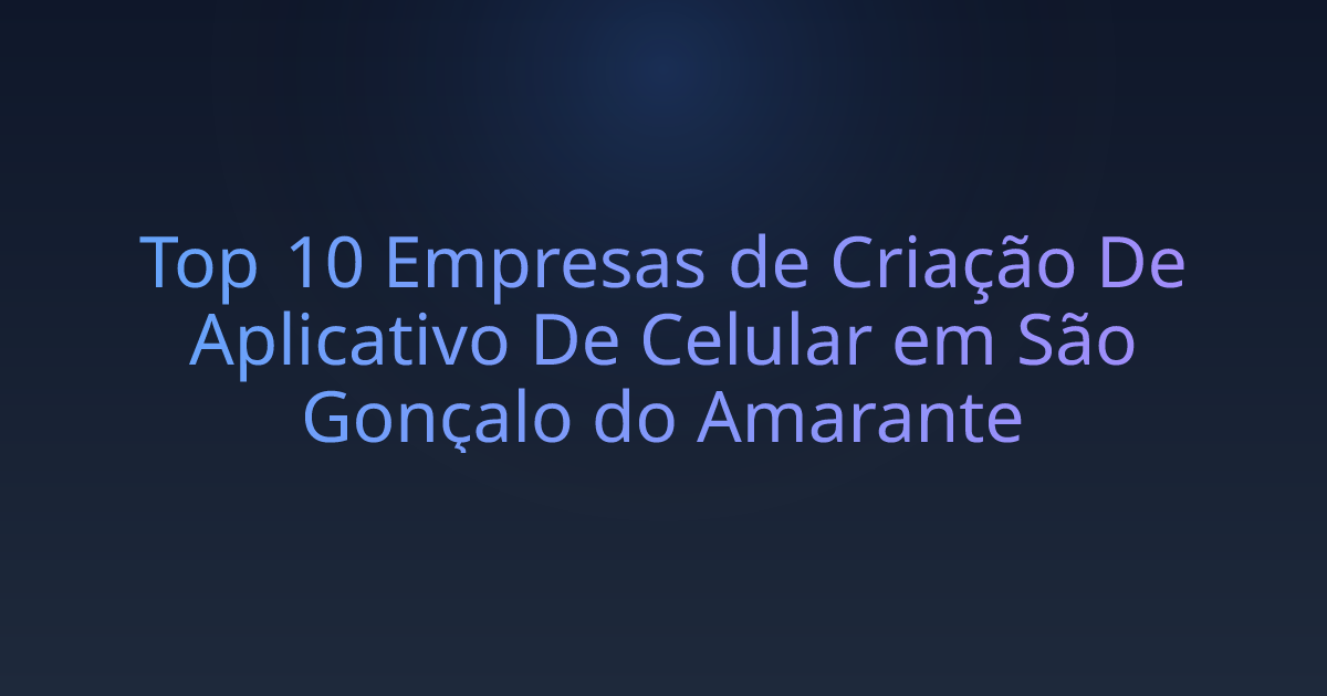 Top 10 Empresas de Criação De Aplicativo De Celular em São Gonçalo do Amarante