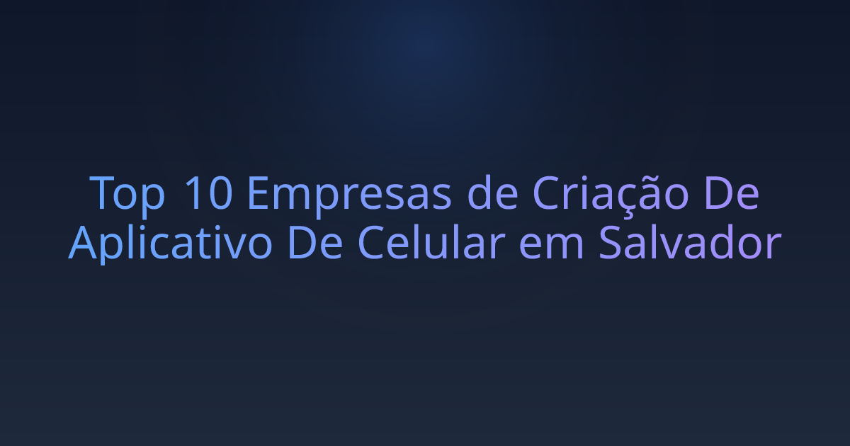 Top 10 Empresas de Criação De Aplicativo De Celular em Salvador