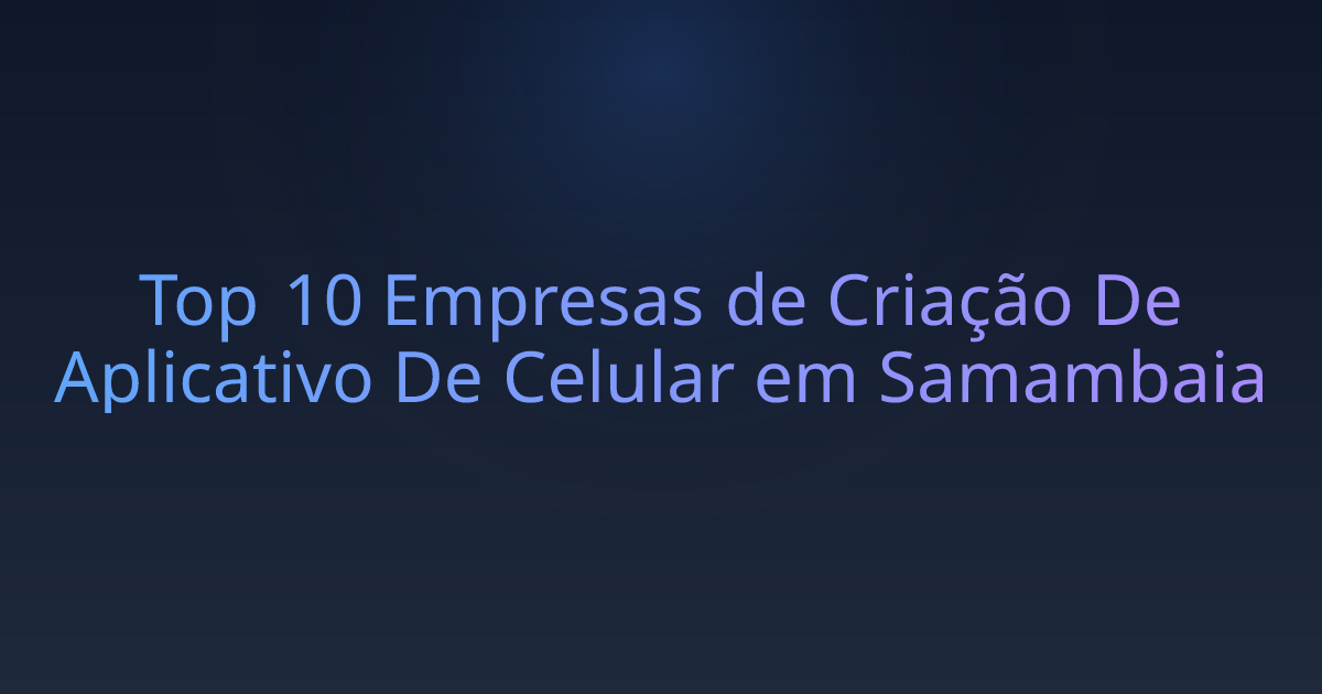 Top 10 Empresas de Criação De Aplicativo De Celular em Samambaia