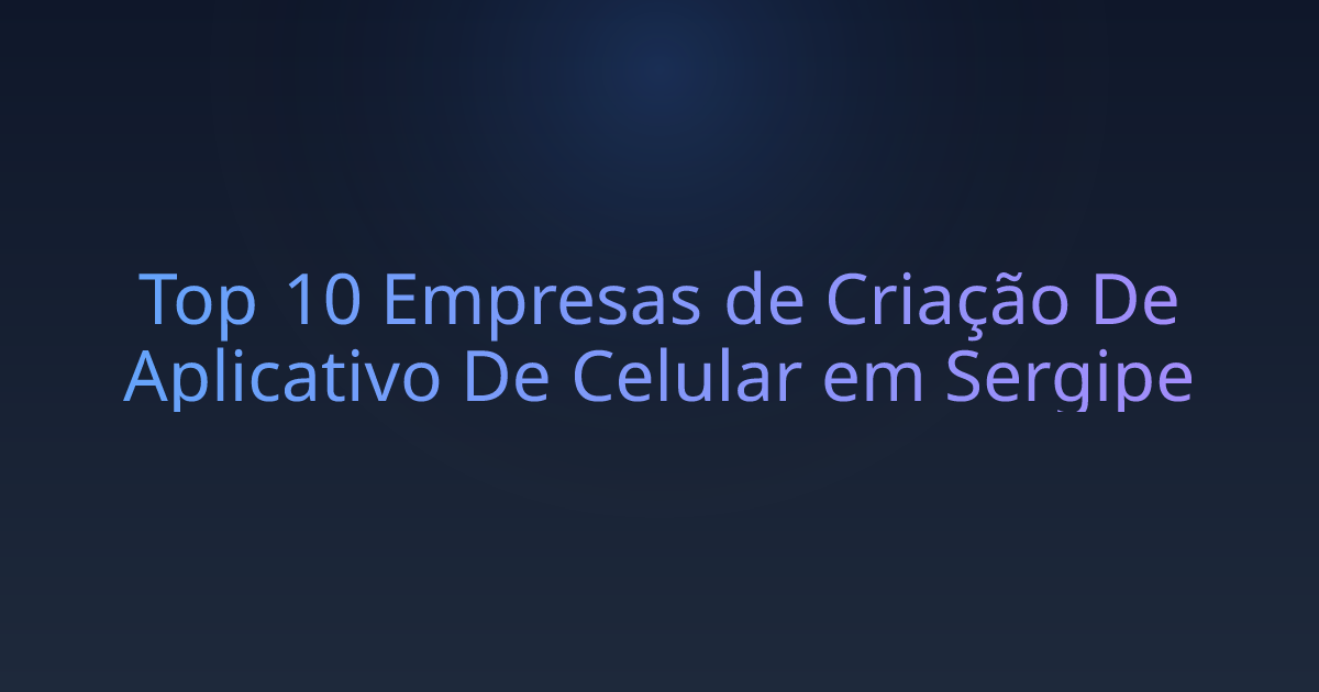 Top 10 Empresas de Criação De Aplicativo De Celular em Sergipe