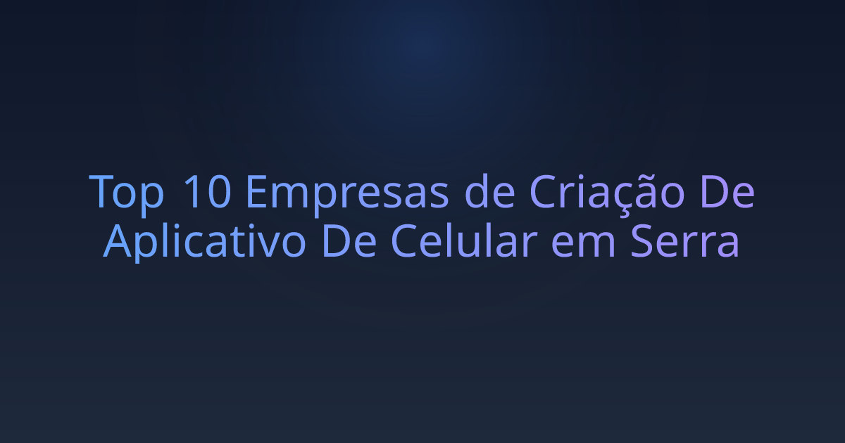 Top 10 Empresas de Criação De Aplicativo De Celular em Serra