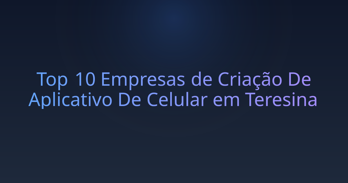 Top 10 Empresas de Criação De Aplicativo De Celular em Teresina