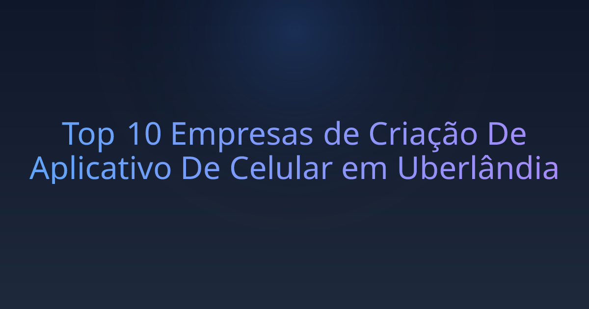 Top 10 Empresas de Criação De Aplicativo De Celular em Uberlândia