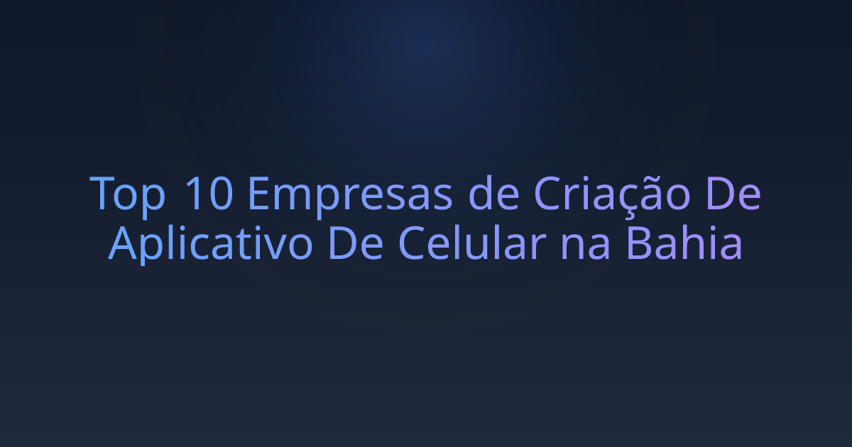 Top 10 Empresas de Criação De Aplicativo De Celular na Bahia