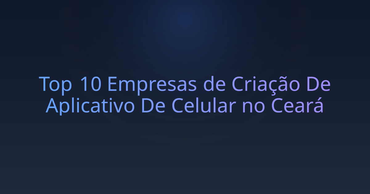 Top 10 Empresas de Criação De Aplicativo De Celular no Ceará