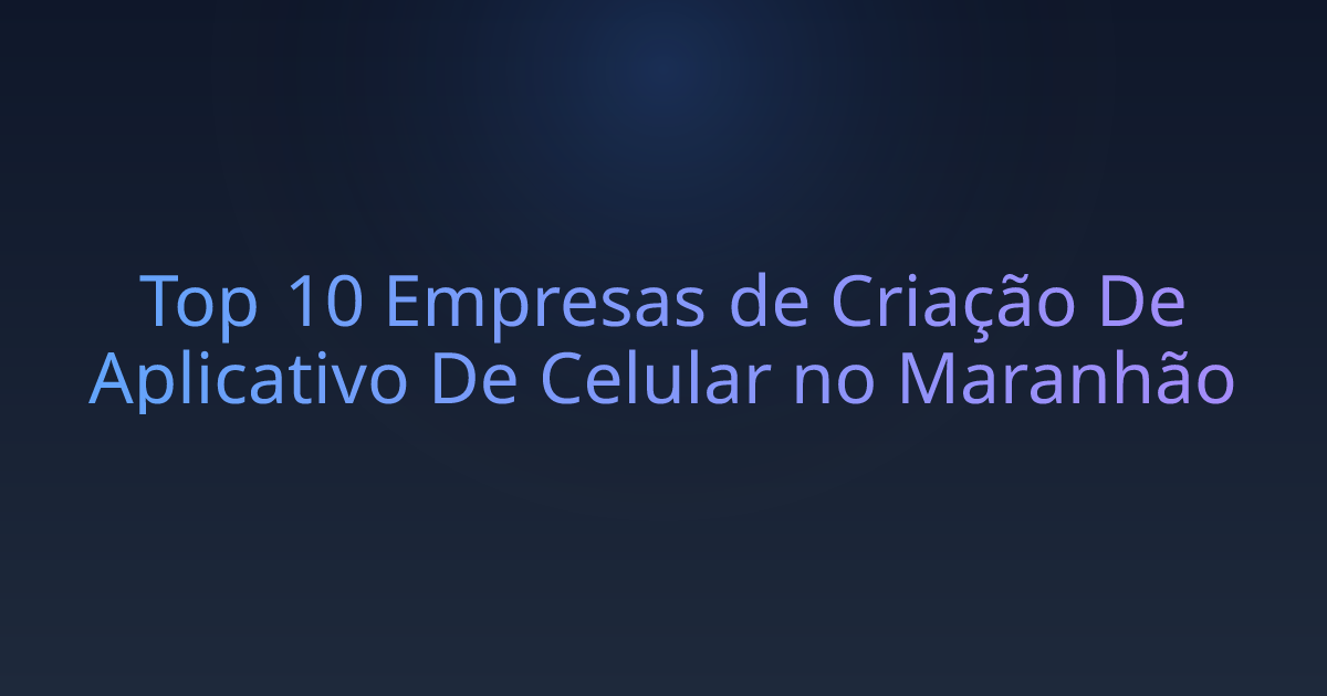 Top 10 Empresas de Criação De Aplicativo De Celular no Maranhão