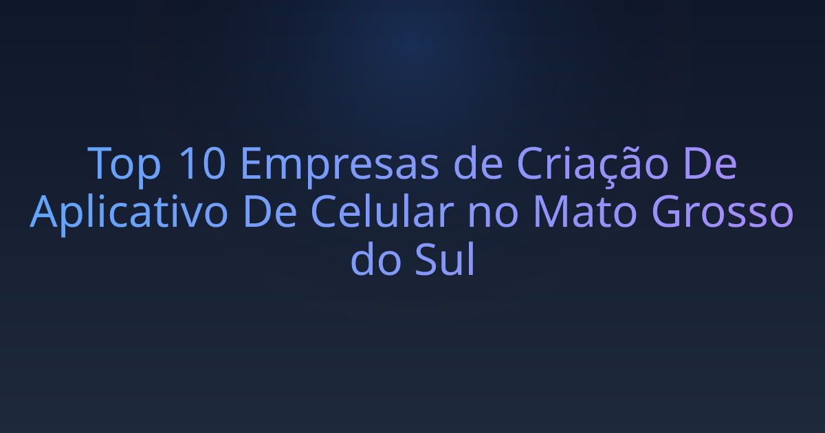 Top 10 Empresas de Criação De Aplicativo De Celular no Mato Grosso do Sul