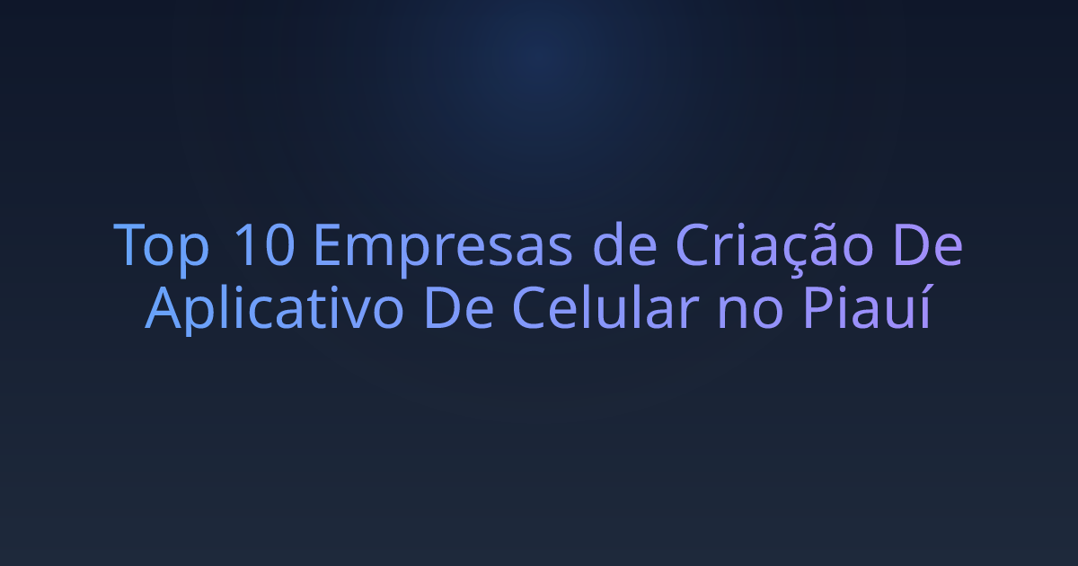Top 10 Empresas de Criação De Aplicativo De Celular no Piauí