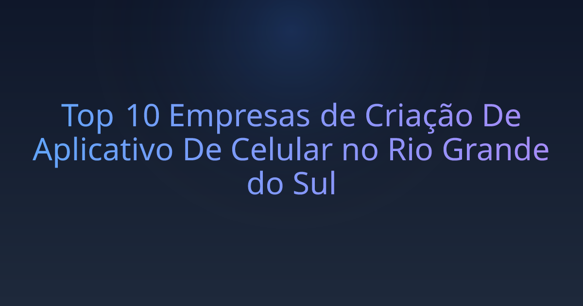 Top 10 Empresas de Criação De Aplicativo De Celular no Rio Grande do Sul
