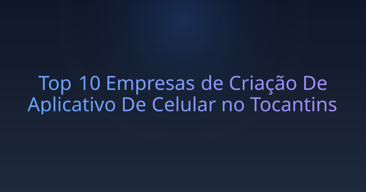 Top 10 Empresas de Criação De Aplicativo De Celular no Tocantins