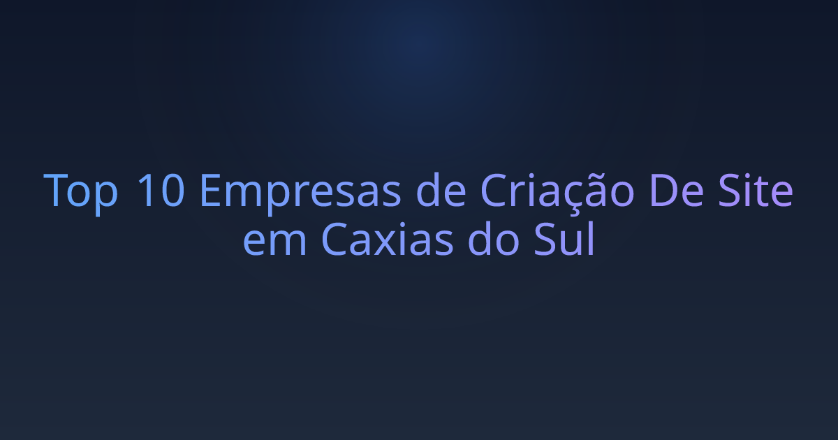 Top 10 Empresas de Criação De Site em Caxias do Sul