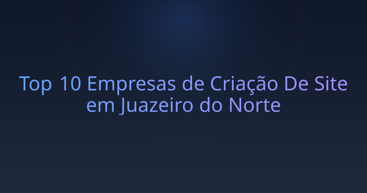Top 10 Empresas de Criação De Site em Juazeiro do Norte