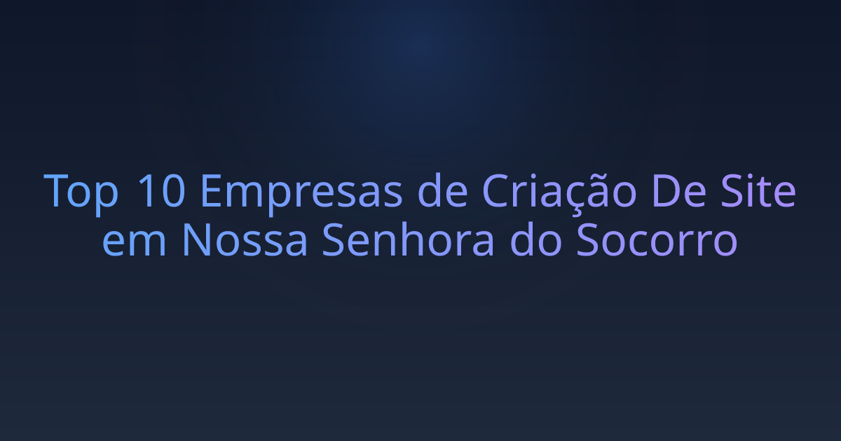 Top 10 Empresas de Criação De Site em Nossa Senhora do Socorro