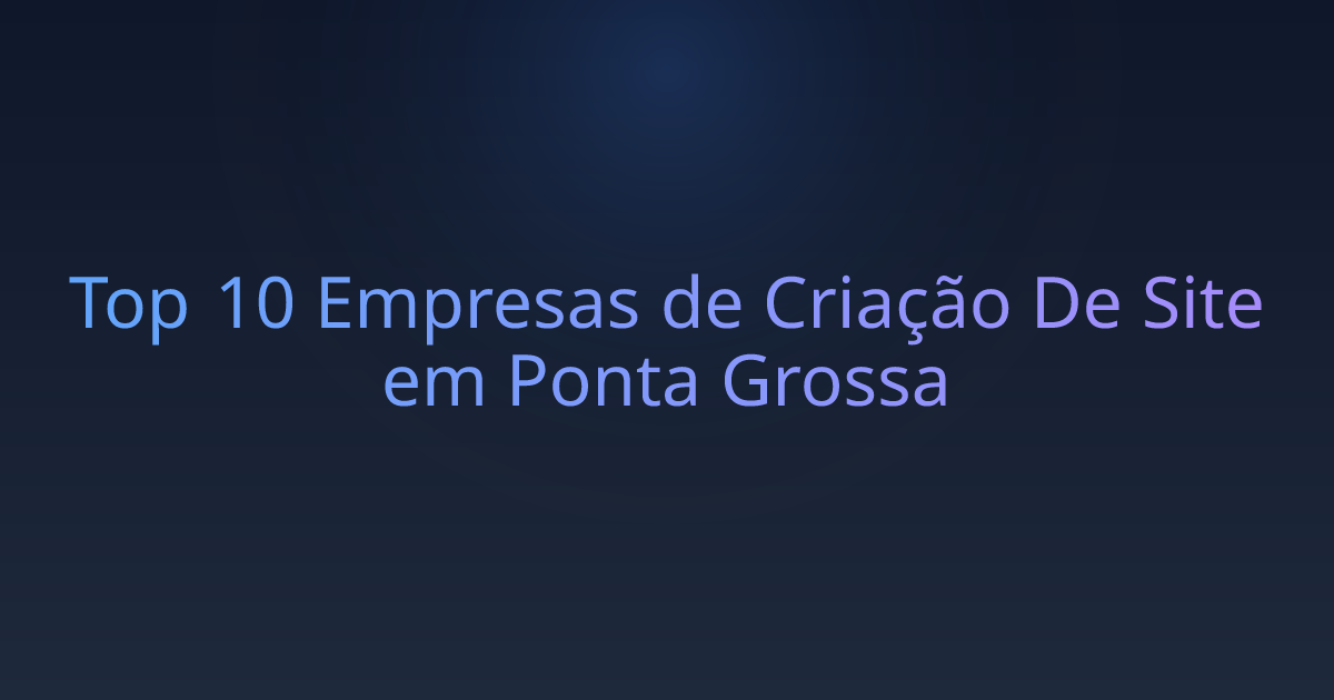 Top 10 Empresas de Criação De Site em Ponta Grossa