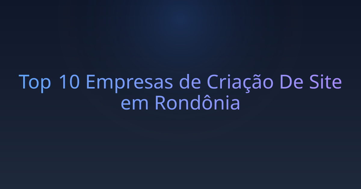 Top 10 Empresas de Criação De Site em Rondônia
