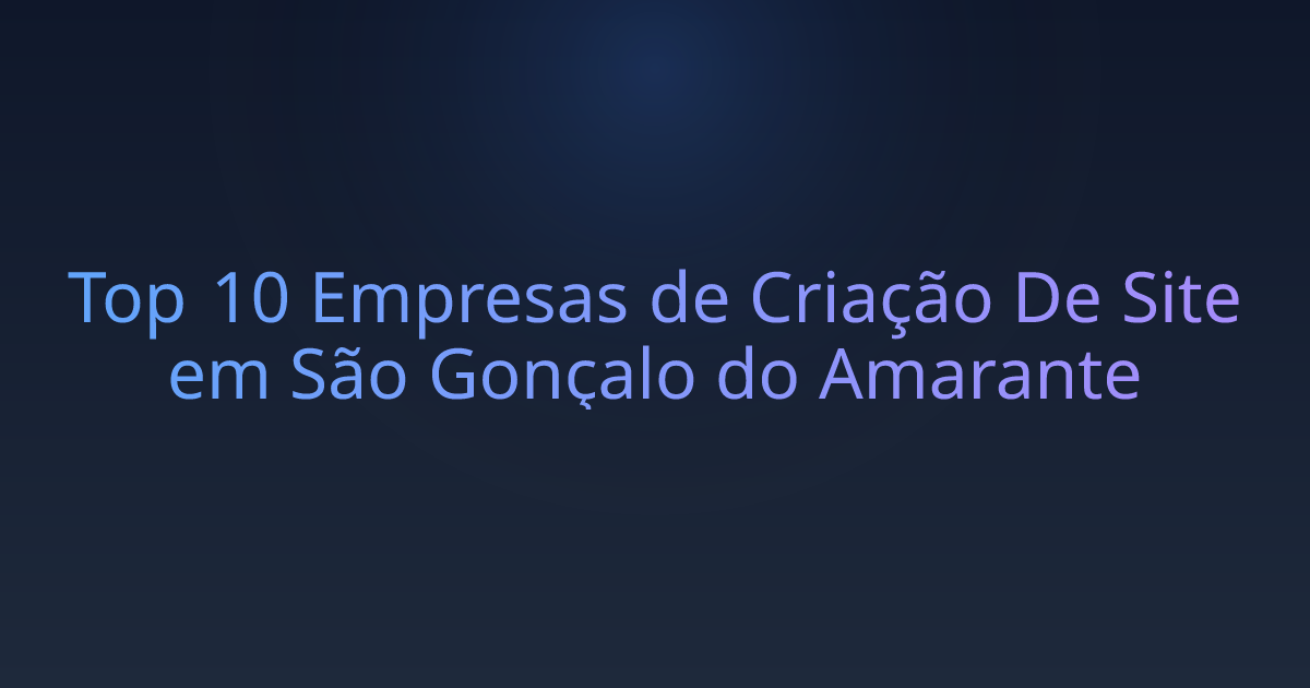 Top 10 Empresas de Criação De Site em São Gonçalo do Amarante