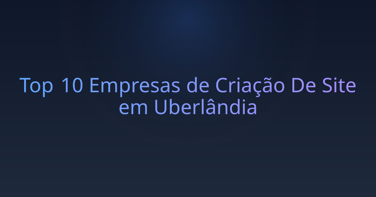 Top 10 Empresas de Criação De Site em Uberlândia