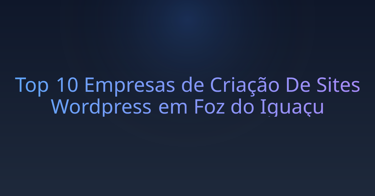 Top 10 Empresas de Criação De Sites Wordpress em Foz do Iguaçu
