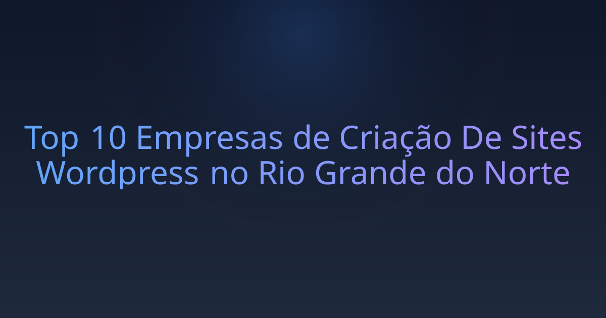 Top 10 Empresas de Criação De Sites Wordpress no Rio Grande do Norte