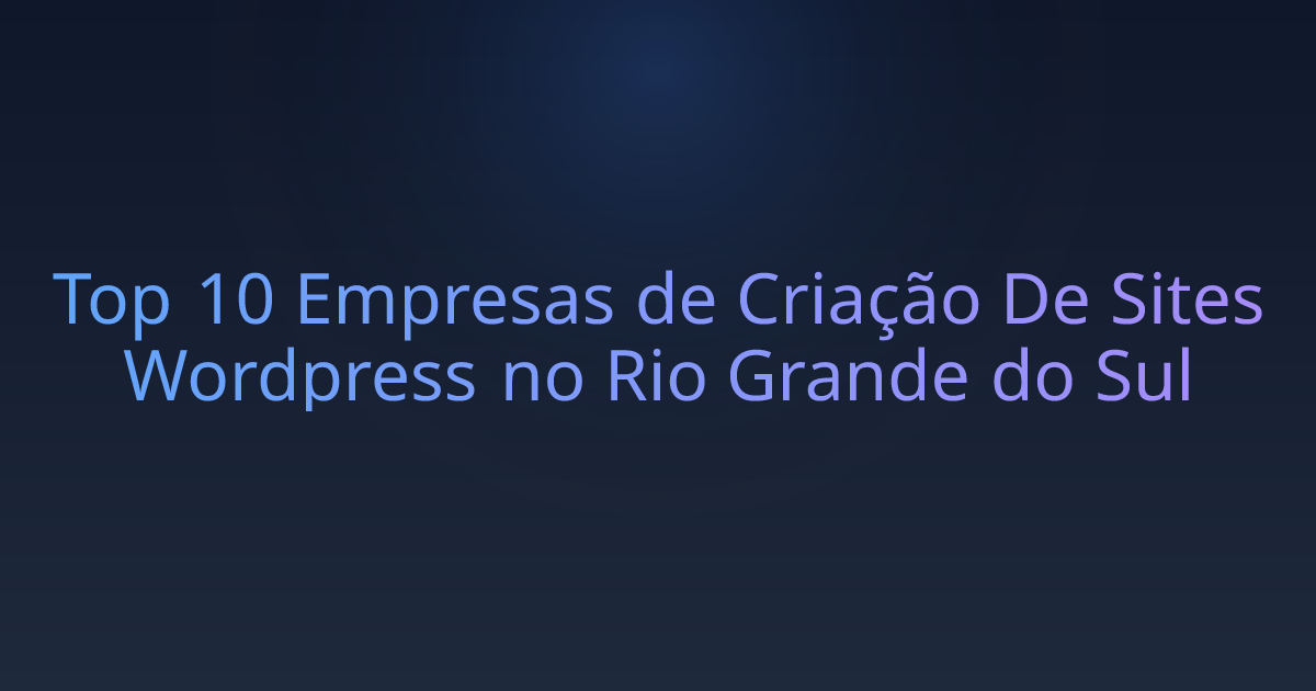 Top 10 Empresas de Criação De Sites Wordpress no Rio Grande do Sul