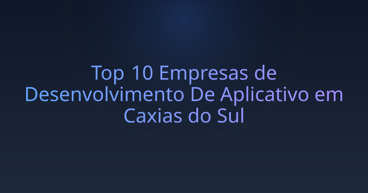 Top 10 Empresas de Desenvolvimento De Aplicativo em Caxias do Sul