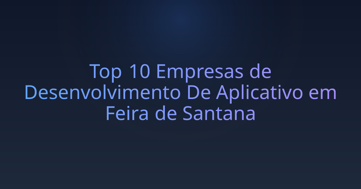 Top 10 Empresas de Desenvolvimento De Aplicativo em Feira de Santana